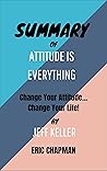 SUMMARY OF ATTITUDE IS EVERYTHING By Jeff Keller: Change Your Attitude… Change Your Life!