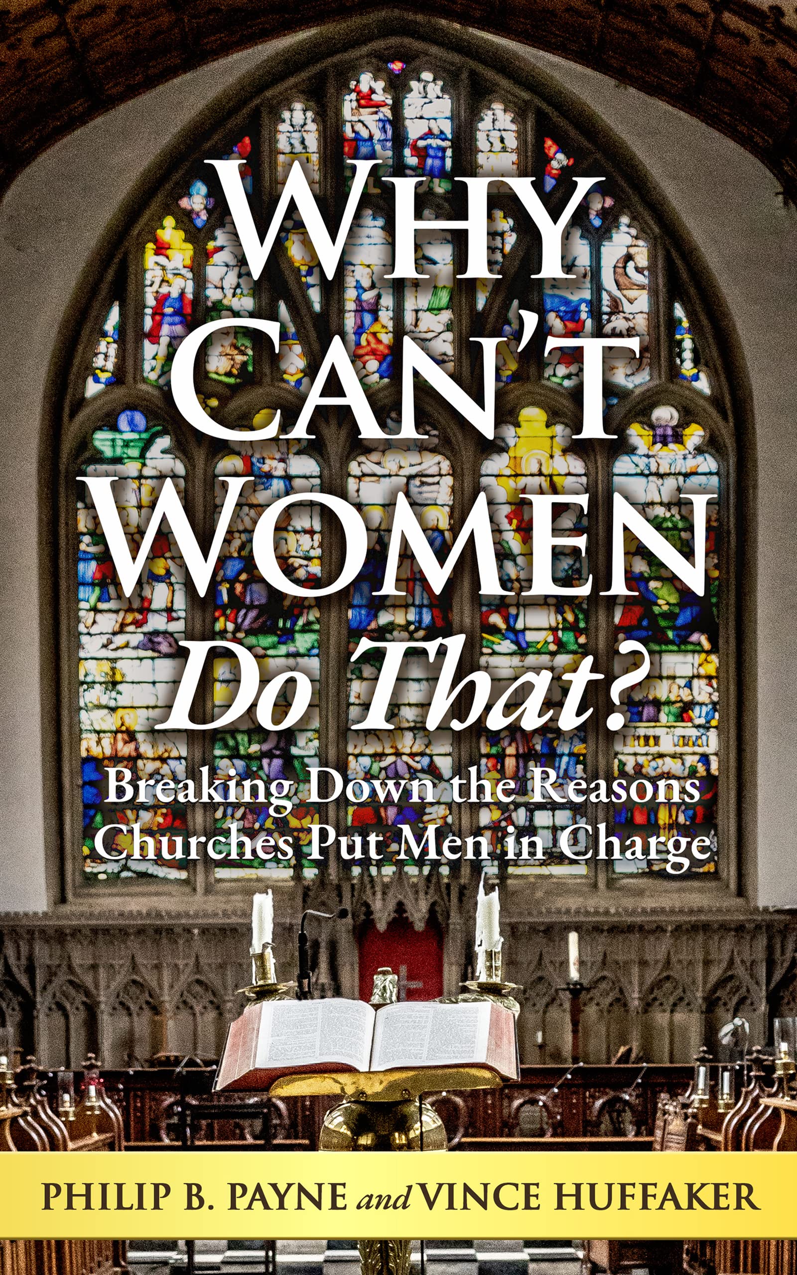 Why Can't Women Do That?: Breaking Down the Reasons Churches Put Men in Charge (Kindle Edition)