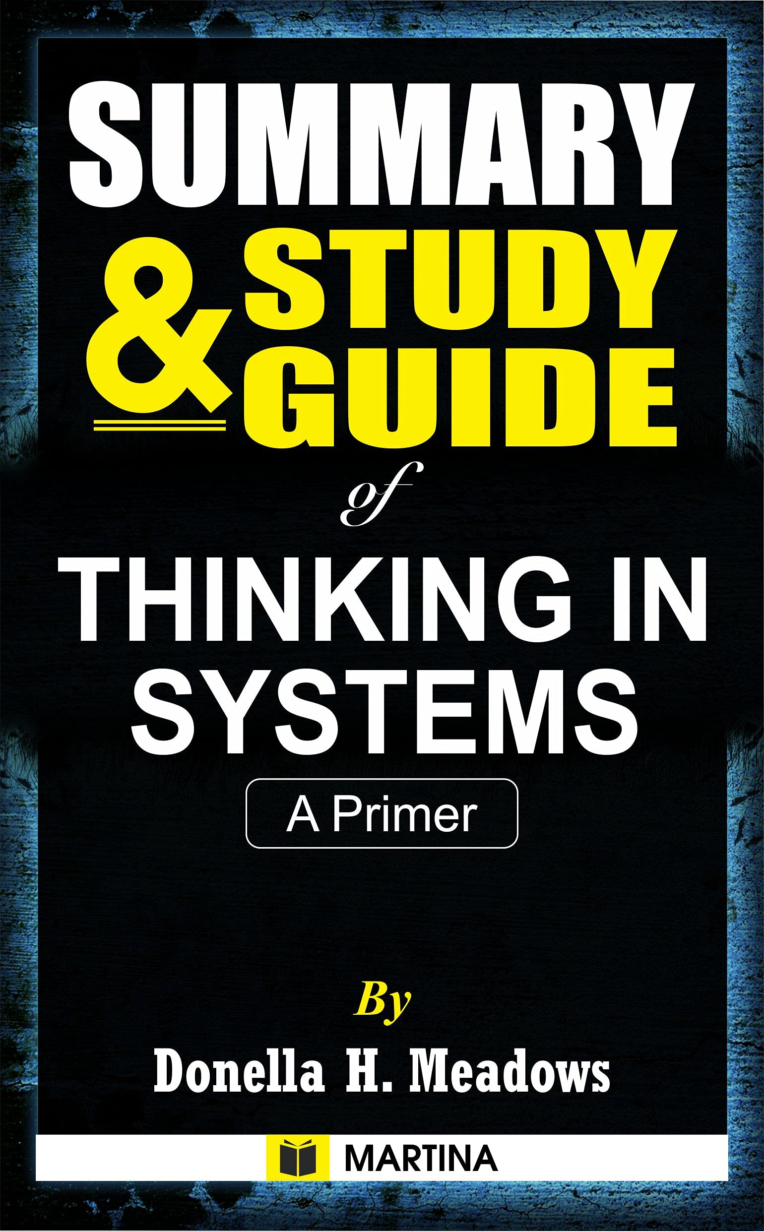 Summary & Study Guide of Thinking in Systems by Donella H. Meadows: A Primer (Kindle Edition)