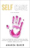 Self Care for Women: The Ultimate Self Care Guide to help you cleanse your Mind, Body, Soul & Life