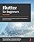Flutter for Beginners: An introductory guide to building cross-platform mobile applications with Flutter 2.5 and Dart