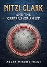 Mitzi Clark and the Keepers of SHUT by Grace Mirchandani