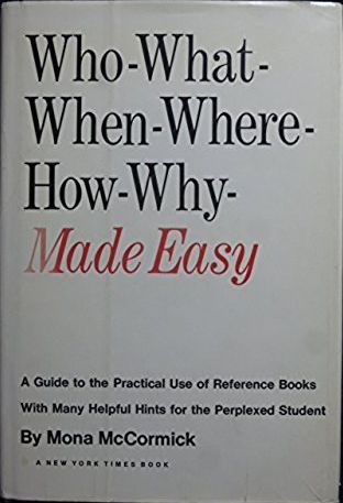 Who-What-When-Where-How-Why-Made Easy: A Guide to the Practical Use of Reference Books