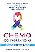 Chemo Conversations: What You Need to Know About Cancer, Chemo and Coping--Advice from a Cancer Doctor