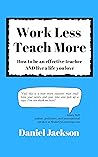 Work Less, Teach More: How to be an effective teacher and live a life you love.