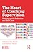 The Heart of Coaching Supervision: Working with Reflection and Self-Care (Essential Coaching Skills and Knowledge)