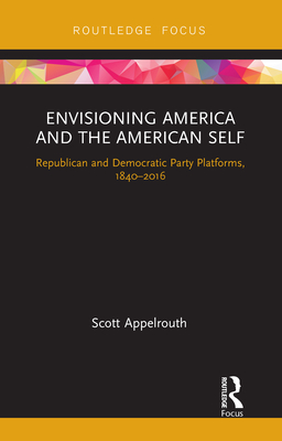 Envisioning America and the American Self: Republican and Democratic Party Platforms, 1840-2016