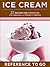 Ice Cream: 25 Recipes for Homemade Ice Creams and Frosty Treats