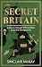 Secret Britain: A journey through the Second World War's hidden bases and battlegrounds