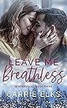 Leave Me Breathless by Carrie Elks