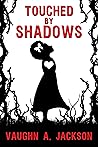 Touched by Shadows by Vaughn A. Jackson
