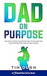 Dad On Purpose: The Busy Dad's Playbook for Loving Better, Doing More and Breathing Easier Dad On Purpose: The Busy Dad's Playbook for Loving Better, Doing More and Breathing Easier
