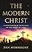 The Modern Christ: A Contemporary Retelling of the Story of Jesus