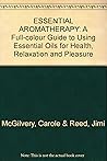 ESSENTIAL AROMATHERAPY: A Full-colour Guide to Using Essential Oils for Health, Relaxation and Pleasure
