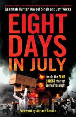 Eight Days In July: Inside The Zuma Unrest That Set South Africa Alight