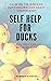 Self Help For Ducks: Calm On The Surface - But Paddling Like Crazy Underneath - Get More Done