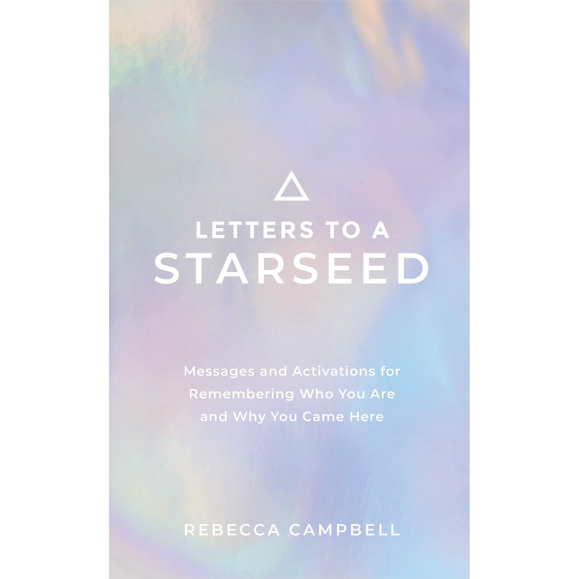 Letters To A Starseed Messages And Activations For Remembering Who You Are And Why You Came Here By Rebecca Campbell