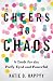 Cheers to Chaos by Katie B. Happyy Cheers to Chaos by Katie B. Happyy