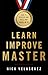Learn, Improve, Master: How to Develop Any Skill and Excel at It