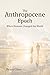 The Anthropocene Epoch: When Humans Changed the World