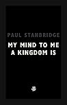 My Mind To Me A Kingdom Is by Paul Stanbridge