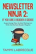 Newsletter Ninja 2: If You Give a Reader a Cookie: Supercharge Your Author Mailing List With the Perfect Reader Magnet