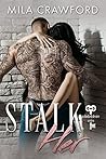 Stalk Her by Mila Crawford Stalk Her by Mila Crawford
