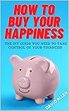 How To Buy Your Happiness: The DIY Guide To Take Control Of Your Finances!