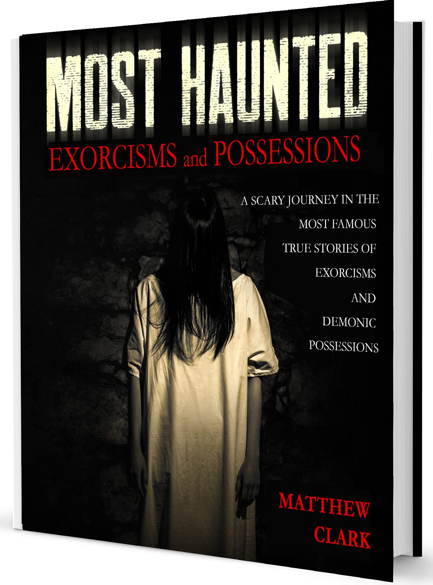 Most Haunted Exorcisms and Possessions: A Scary Journey in the Most Famous True Stories of Exorcisms and Demonic Possessions (Most Haunted Places. True Ghost Stories)