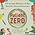 Patient Zero: A Brief History of the Science  Stories Behind the World's Worst Diseases