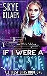 If I Were a Weapon by Skye Kilaen