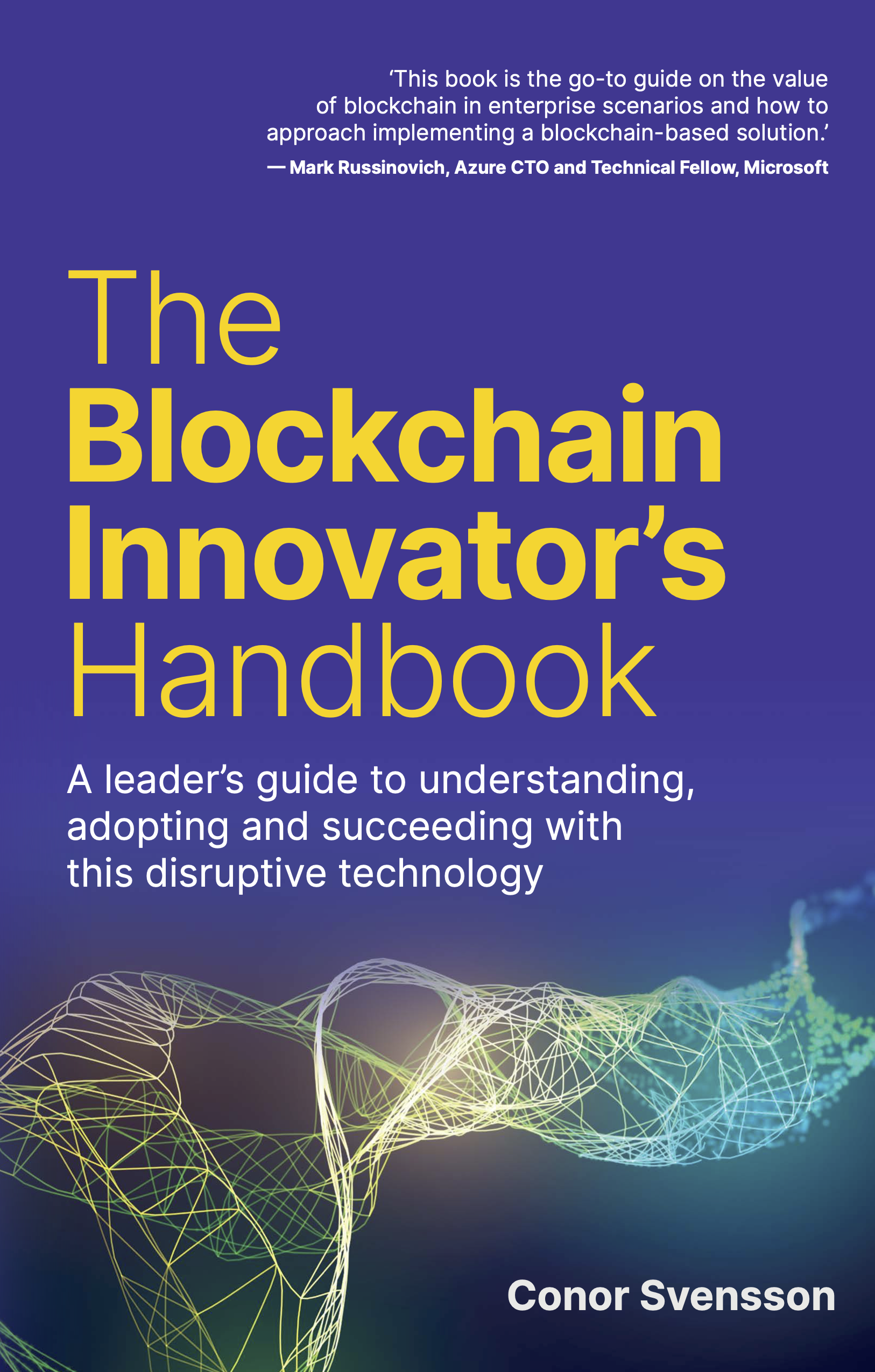 The Blockchain Innovator's Handbook: A leader’s guide to understanding, adopting and succeeding with this disruptive technology.