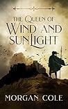 The Queen of Wind and Sunlight by Morgan  Cole