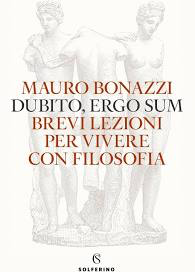 Dubito ergo sum. Brevi lezioni per vivere con filosofia