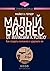 Малый бизнес: от иллюзий к успеху. Как создать компанию и удержать ее