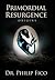 Primordial Resurgence by Dr. Philip Fico Primordial Resurgence by Dr. Philip Fico