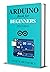 Arduino Book for Beginners : GETTING STARTED WITH ARDUINO AND BASIC PROGRAMMING WITH PROJECTS (New Edition 2022)