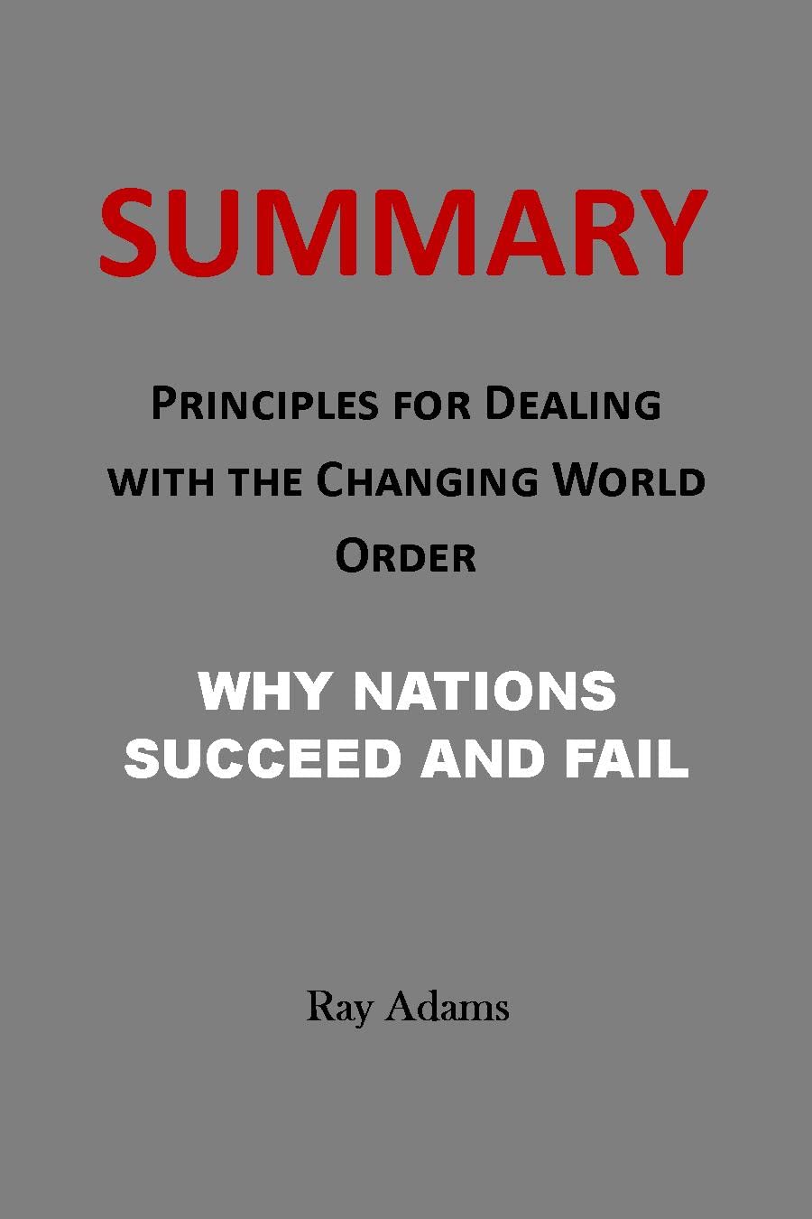Summary of Principles for Dealing with the Changing World Order: Why Nations Succeed and Fail By Ray Dalio (Kindle Edition)