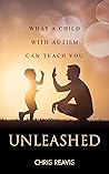 Unleashed: What a Child with Autism Can Teach You Unleashed: What a Child with Autism Can Teach You