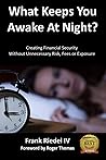 What Keeps You Awake At Night?: Creating Financial Security Without Unnecessary Risk, Fees or Exposure What Keeps You Awake At Night?: Creating Financial Security Without Unnecessary Risk, Fees or Exposure