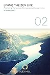 Living the Zen Life: Practicing Conscious, Compassionate Awareness - Volume Two Living the Zen Life: Practicing Conscious, Compassionate Awareness - Volume Two