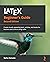 LaTeX Beginner's Guide: Create visually appealing texts, articles, and books for business and science using LaTeX