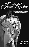 Just Know: A Story of True Love, Devastation, and Everything in Between