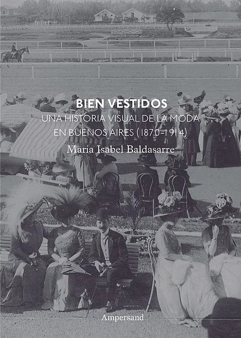 Bien vestidos. Una historia visual de la moda en Buenos Aires 1870-1914