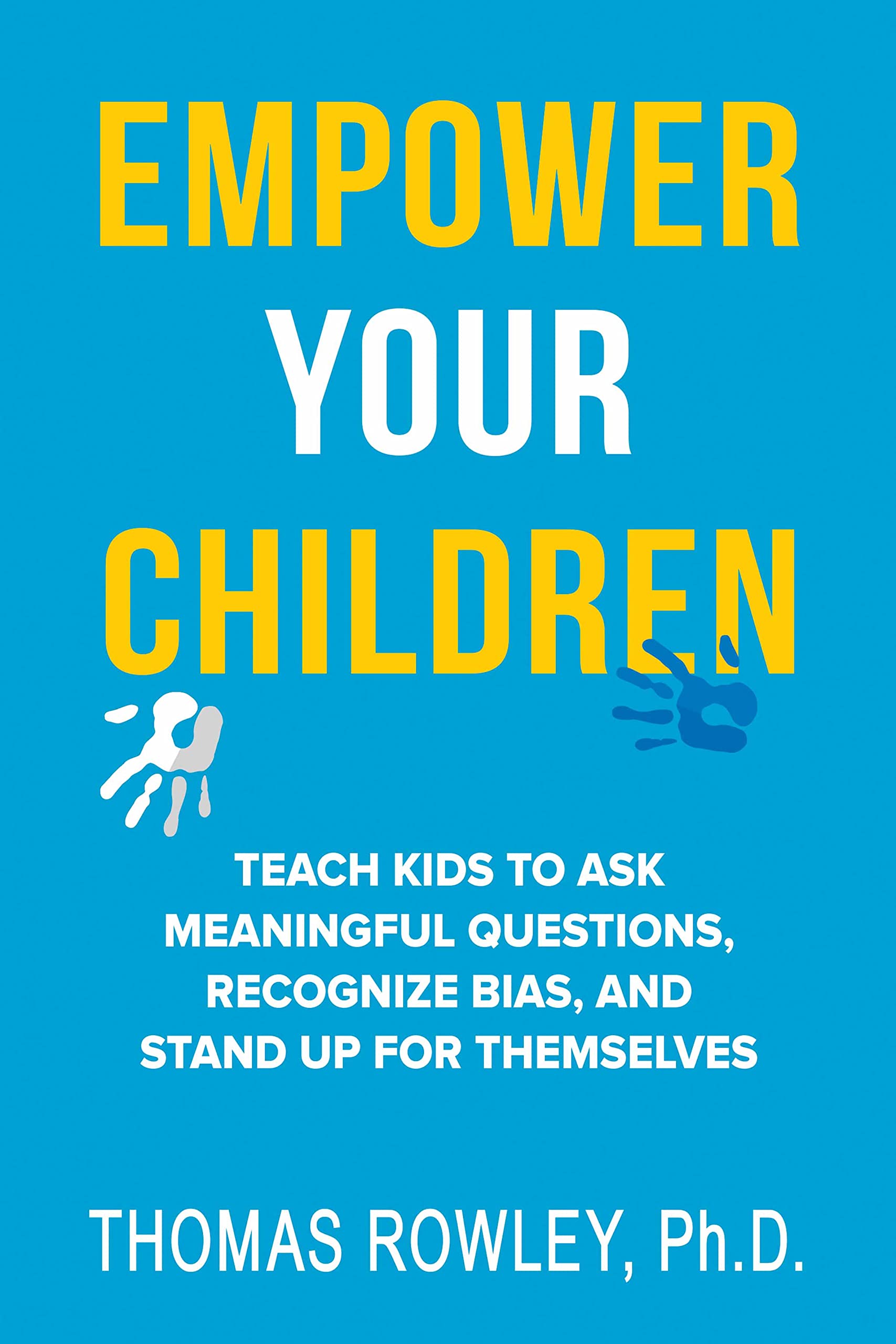 EMPOWER YOUR CHILDREN: Teach kids to ask meaningful questions, recognize bias, and stand up for themselves (Kindle Edition)