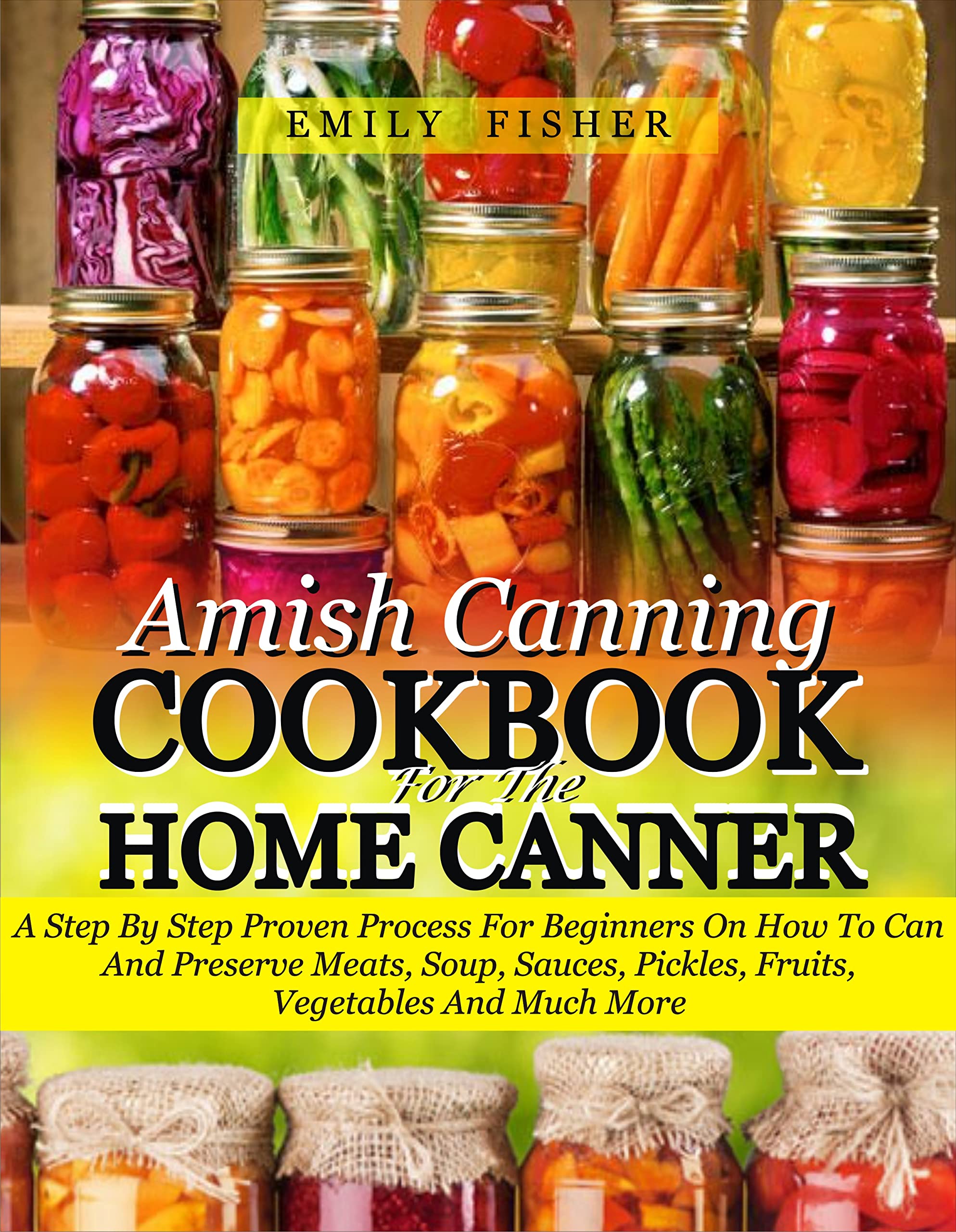 Amish Canning Cookbook For The Home Canner: A Step By Step Proven Process For Beginners On How To Can And Preserve Meats, Soup, Sauces, Pickles, Fruits, Vegetables And Much More (Kindle Edition)