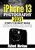 iPhone 13 Photography 2021 : A Complete Beginner's Manual to Mastering Camera Settings and Cinematic Videography Tips & Tricks with the New Apple iPhone 13, Mini, Pro and Pro Max