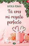Tú eres mi regalo perfecto by Natalia Román