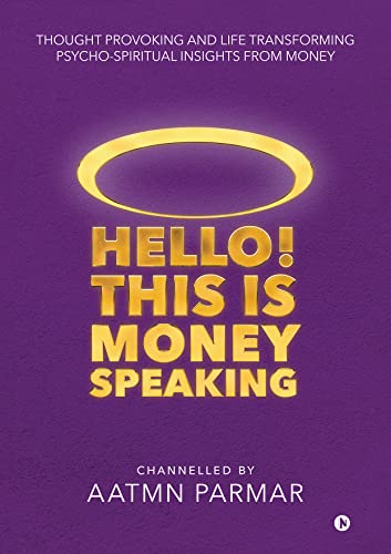 Hello! This is Money Speaking: Thought Provoking, LIfe transforming, Psycho-spiritual insights from Money Consciousness