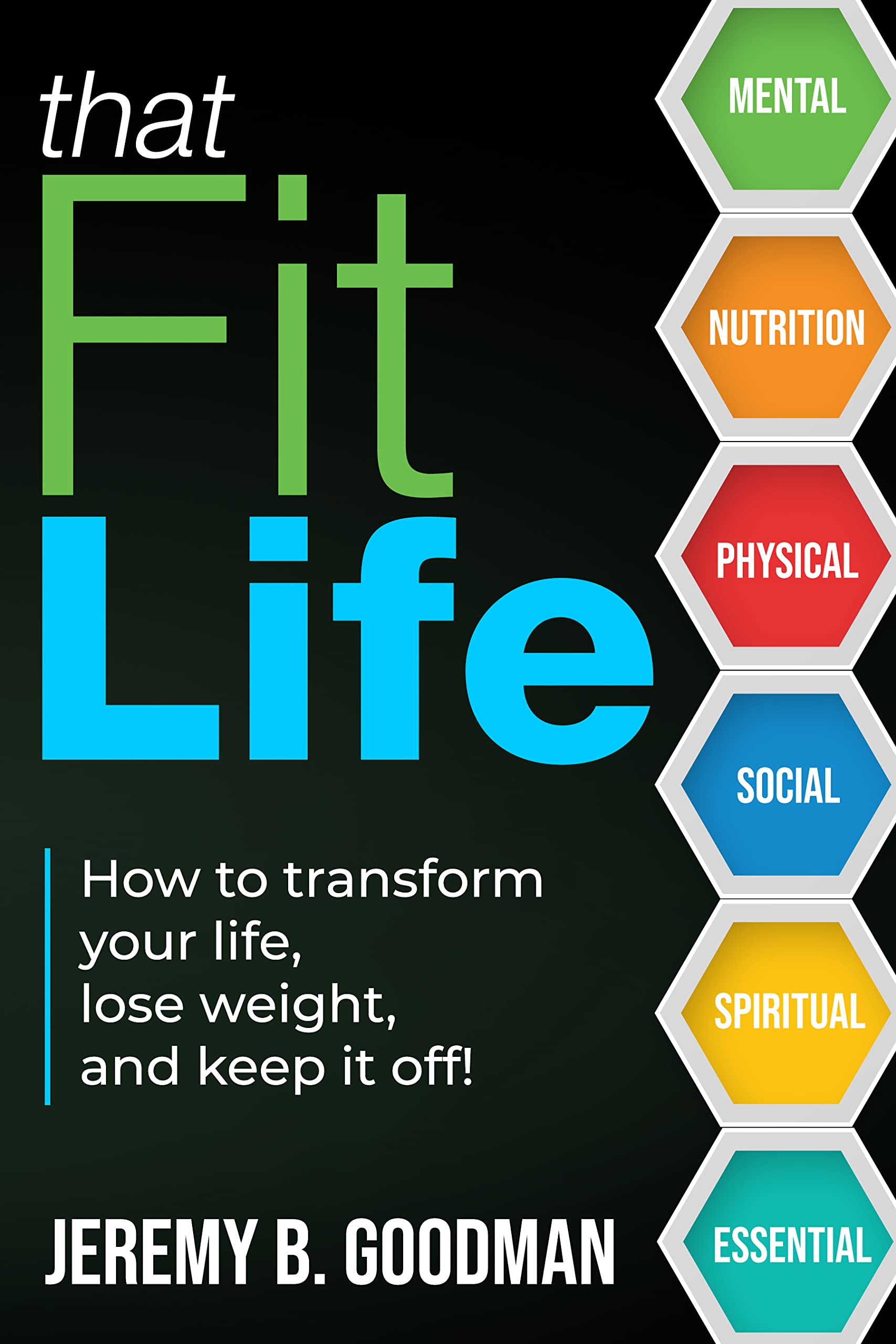That Fit Life: How to transform your life, lose weight, and keep it off! (Kindle Edition)